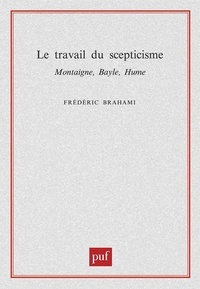 Frédéric Brahami - Le travail du scepticisme. - Montaigne, Bayle, Hume.