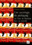 Franck Cochoy - Une Sociologie Du Packaging Ou L'Ane De Buridan Face Au Marche.