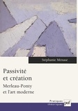 Stéphanie Ménasé - Passivité et création - Merleau-Ponty et l'art moderne.