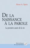 René-A Spitz - De La Naissance A La Parole. La Premiere Annee De La Vie.