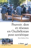 Boris-Mathieu Pétric - Pouvoir, don et réseaux en Ouzbékistan post-soviétique.