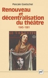 Pascale Goetschel - Renouveau et décentralisation du théâtre (1945-1981).
