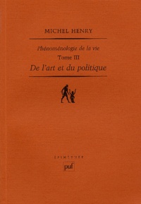 Michel Henry - Phénoménologie de la vie - Tome 3, De l'art et du politique.