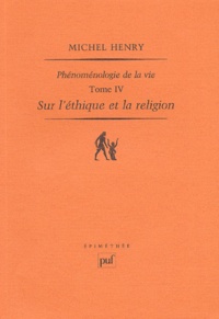 Michel Henry - Phénoménologie de la vie - Tome 4, Sur l'éthique et la religion.