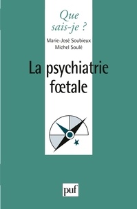 Marie-José Soubieux et Michel Soulé - La psychiatrie foetale.