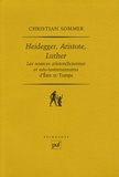 Christian Sommer - Heidegger, Aristote, Luther - Les sources aristotéliciennes et néo-testamentaires d'ëtre et Temps.