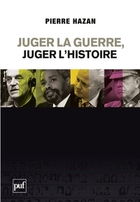 Pierre Hazan - Juger la guerre, juger l'Histoire - Du bon usage des commissions Vérité et de la justice internationale.