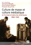 Jean-Yves Mollier et Jean-François Sirinelli - Culture de masse et culture médiatique en Europe et dans les Amériques, 1860-1940.