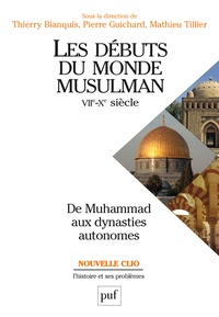 Thierry Bianquis et Pierre Guichard - Les débuts du monde musulman (VIIe-Xe siècle) - De Muhammad aux dynasties autonomes.