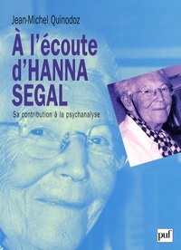 Jean-Michel Quinodoz - A l'écoute d'Hanna Segal - Sa contribution à la psychanalyse.