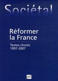 Albert Merlin et Gérard Moatti - Sociétal  : Réformer la France - Choix des textes 1997-2007.