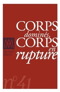 Emmanuel Renault et Stéphane Haber - Actuel Marx N° 41 : Corps dominés, corps en rupture.