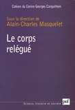 Alain-Charles Masquelet et Claude-Olivier Doron - Les Cahiers du Centre Georges-Canguilhem N° 1 : Le corps relégué.