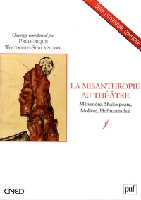 Frédérique Toudoire-Surlapierre - La misanthropie au théâtre - Ménandre, Shakespeare, Molière, Hofmannsthal.
