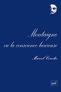 Marcel Conche - Montaigne ou la conscience heureuse.