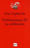 Jean Laplanche - Problématiques - Tome 3, La sublimation.