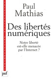 Paul Mathias - Des libertés numériques - Notre liberté est-elle menacée par l'Internet ?.