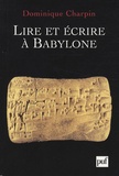 Dominique Charpin - Lire et écrire à Babylone.