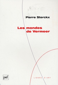 Pierre Sterckx - Les mondes de Vermeer.