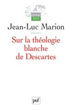 Jean-Luc Marion - Sur la théologie blanche de Descartes - Analogie, création des vérités éternelles et fondement.