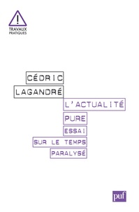 Cédric Lagandré - L'actualité pure - Essai sur le temps paralysé.