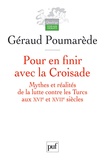 Géraud Poumarède - Pour en finir avec la Croisade - Mythes et réalités de la lutte contre les Turcs aux XVIe et XVIIe siècles.