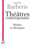 Isabelle Barbéris - Théâtres contemporains - Mythes et idéologies.