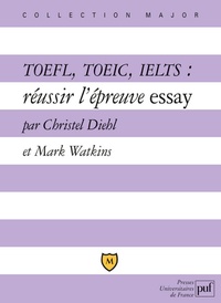 Christel Diehl et Mark Watkins - TOEFL, TOEIC, IELTS - Réussir l'épreuve essay, Explications et exercices corrigés.