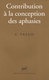 Sigmund Freud - Contribution à la conception des aphasies - Une étude critique.