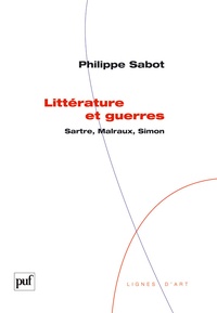 Philippe Sabot - Littérature et guerres - Sartre, Malraux, Simon.