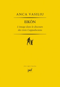 Anca Vasiliu - Eikôn - L'image dans le discours des trois Cappadociens.