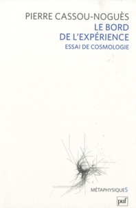 Pierre Cassou-Noguès - Le Bord de l'expérience - Essai de cosmologie.
