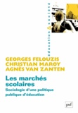 Georges Felouzis et Christian Maroy - Les marchés scolaires - Sociologie d'une politique publique d'éducation.