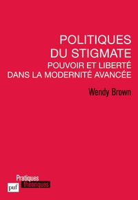 Wendy Brown - Politiques du stigmate - Pouvoir et liberté dan la Modernité avancée.