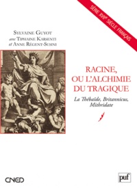 Sylvaine Guyot et Tiphaine Karsenti - Racine, ou l'alchimie tragique - La Thébaïde, Britannicus, Mithridate.