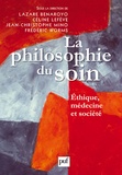 Frédéric Worms et Lazare Benaroyo - La philosophie du soin - Ethique, médecine et société.