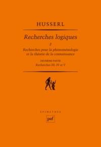 Edmund Husserl - Recherches logiques - Tome 2, Recherches pour la phénoménologie et la théorie de la connaissance, 2e partie : Recherches III, IV et V.