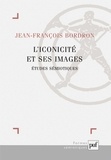 Jean-François Bordron - L'iconicité et ses images - Etudes sémiotiques.