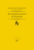 Jean-Luc Marion - Sur la pensée passive de Descartes.