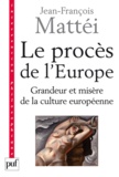 Jean-François Mattei - Le procès de l'Europe - Grandeur et misère de la culture européenne.