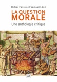 Didier Fassin et Samuel Lézé - La question morale - Une anthologie critique.