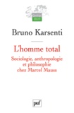 Bruno Karsenti - L'homme total - Sociologie, anthropologie et philosophie chez Marcel Mauss.