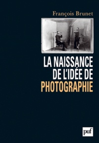 François Brunet - La naissance de l'idée de photographie.