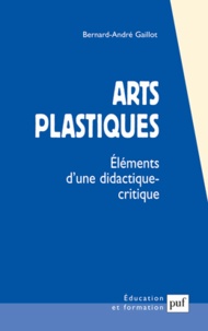 Bernard André Gaillot - Arts plastiques - Eléments d'une didactique critique.