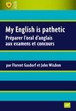 Florent Gusdorf et John Wisdom - My English is pathetic - Préparer l'oral d'anglais aux examens et concours.