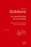 Anthony Giddens - La constitution de la société - Eléments de la théorie de la structuration.