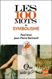 Paul Aron et Jean-Pierre Bertrand - Les 100 mots du symbolisme.