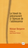 Mickaël Benyamin - Le travail du préconscient à l'épreuve de l'adolescent - Approches psychanalytiques et psychosomatiques.