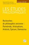 David Lefebvre - Les études philosophiques N° 4, décembre 2013 : Recherches de philosophie ancienne - Parménide, Aristophane, Aristote, Epicure, Damascius.