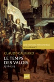 Claude Gauvard - Le Temps des Valois (de 1328 à 1515).